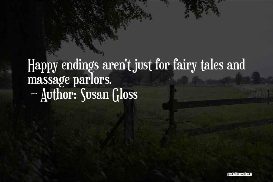 Susan Gloss Quotes: Happy Endings Aren't Just For Fairy Tales And Massage Parlors.