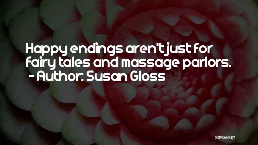 Susan Gloss Quotes: Happy Endings Aren't Just For Fairy Tales And Massage Parlors.
