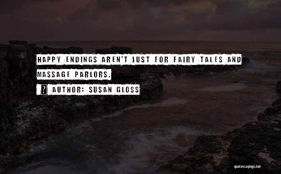 Susan Gloss Quotes: Happy Endings Aren't Just For Fairy Tales And Massage Parlors.