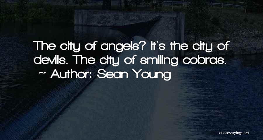 Sean Young Quotes: The City Of Angels? It's The City Of Devils. The City Of Smiling Cobras.
