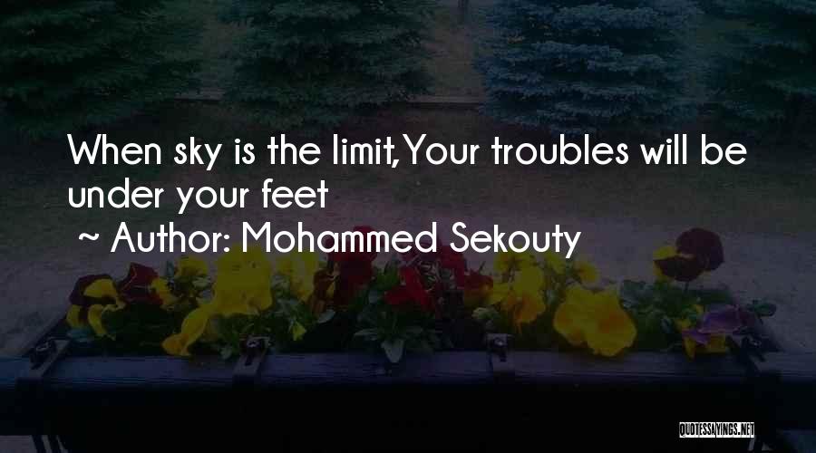 Mohammed Sekouty Quotes: When Sky Is The Limit,your Troubles Will Be Under Your Feet