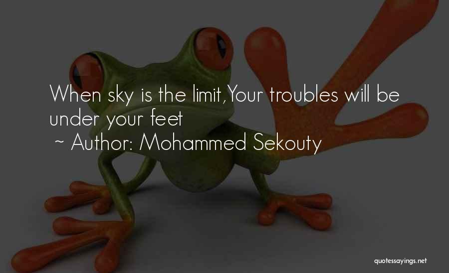 Mohammed Sekouty Quotes: When Sky Is The Limit,your Troubles Will Be Under Your Feet