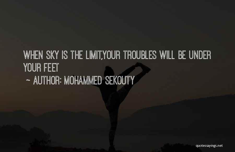 Mohammed Sekouty Quotes: When Sky Is The Limit,your Troubles Will Be Under Your Feet