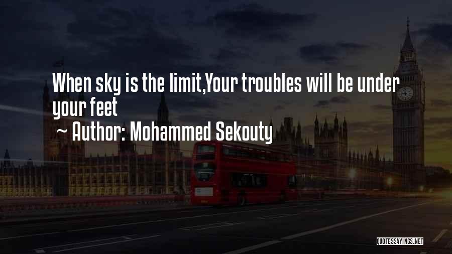 Mohammed Sekouty Quotes: When Sky Is The Limit,your Troubles Will Be Under Your Feet