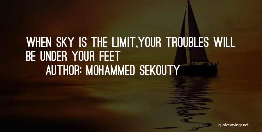 Mohammed Sekouty Quotes: When Sky Is The Limit,your Troubles Will Be Under Your Feet