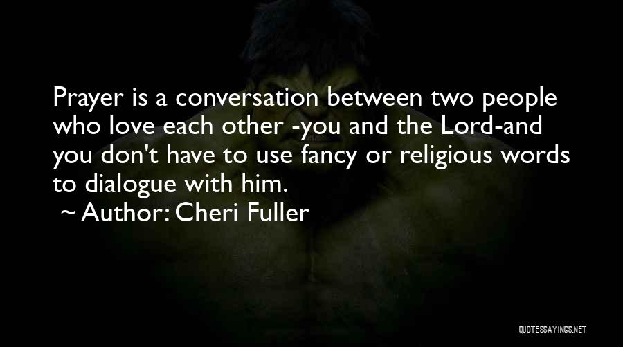 Cheri Fuller Quotes: Prayer Is A Conversation Between Two People Who Love Each Other -you And The Lord-and You Don't Have To Use