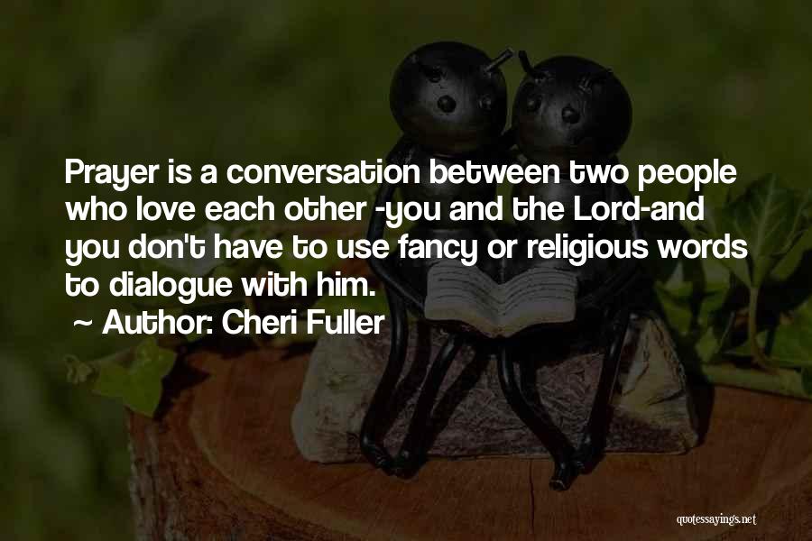 Cheri Fuller Quotes: Prayer Is A Conversation Between Two People Who Love Each Other -you And The Lord-and You Don't Have To Use