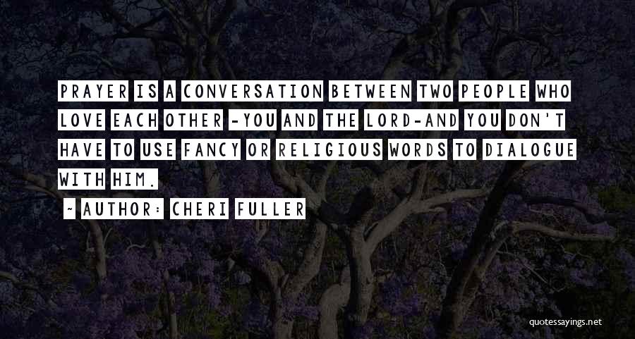 Cheri Fuller Quotes: Prayer Is A Conversation Between Two People Who Love Each Other -you And The Lord-and You Don't Have To Use