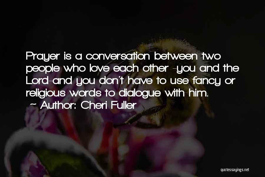 Cheri Fuller Quotes: Prayer Is A Conversation Between Two People Who Love Each Other -you And The Lord-and You Don't Have To Use