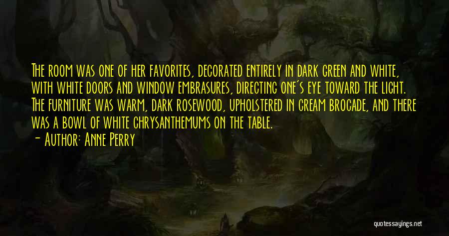 Anne Perry Quotes: The Room Was One Of Her Favorites, Decorated Entirely In Dark Green And White, With White Doors And Window Embrasures,