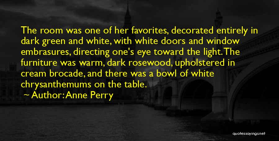 Anne Perry Quotes: The Room Was One Of Her Favorites, Decorated Entirely In Dark Green And White, With White Doors And Window Embrasures,