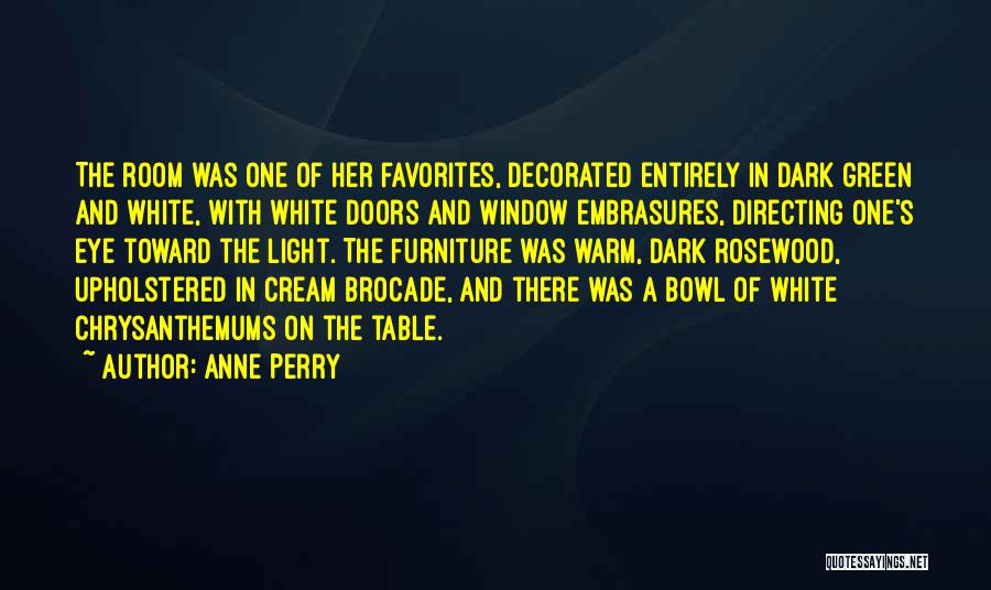 Anne Perry Quotes: The Room Was One Of Her Favorites, Decorated Entirely In Dark Green And White, With White Doors And Window Embrasures,