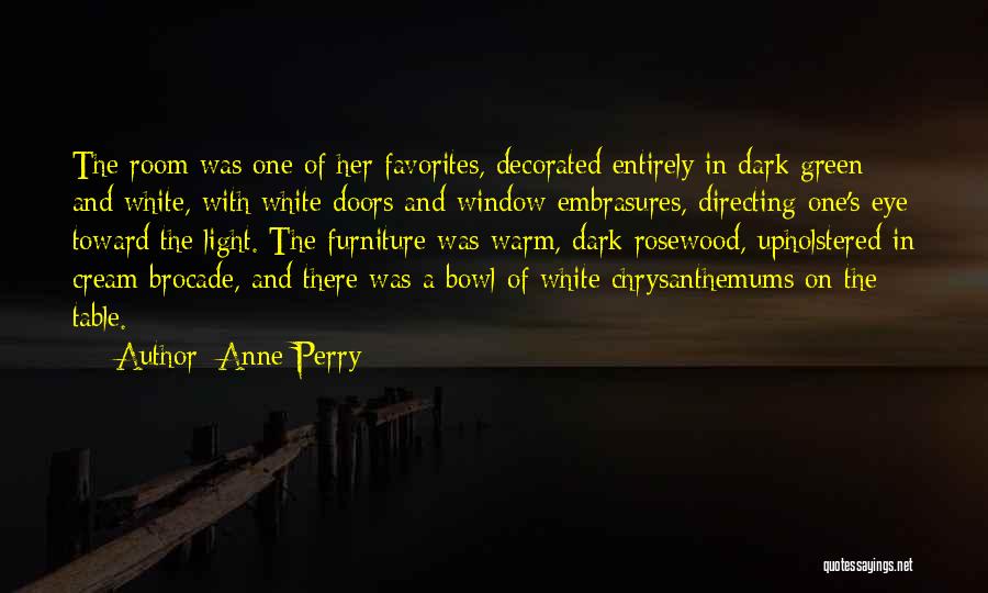 Anne Perry Quotes: The Room Was One Of Her Favorites, Decorated Entirely In Dark Green And White, With White Doors And Window Embrasures,