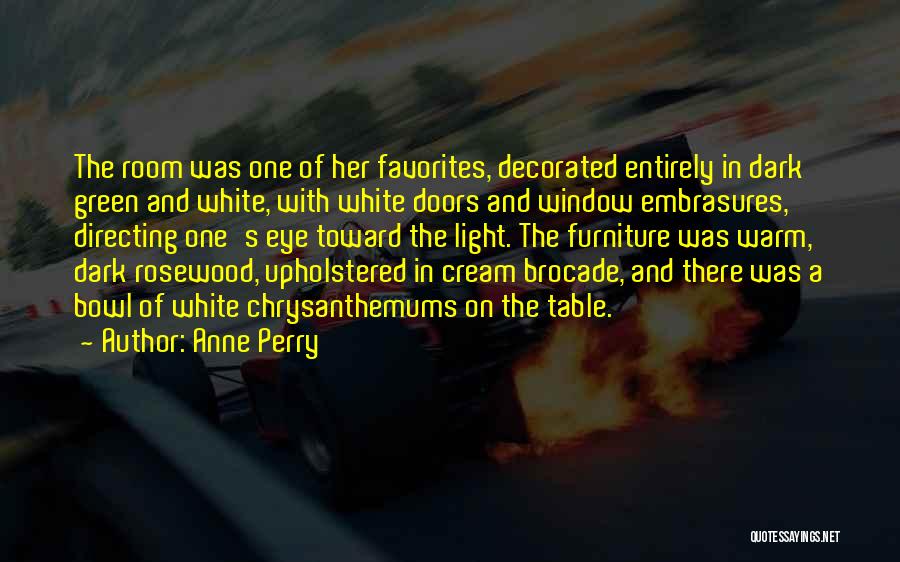 Anne Perry Quotes: The Room Was One Of Her Favorites, Decorated Entirely In Dark Green And White, With White Doors And Window Embrasures,