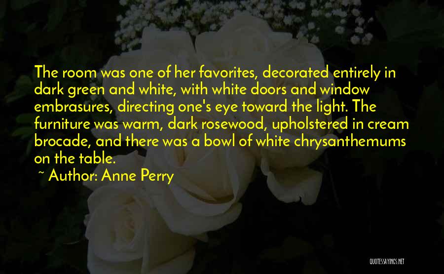 Anne Perry Quotes: The Room Was One Of Her Favorites, Decorated Entirely In Dark Green And White, With White Doors And Window Embrasures,