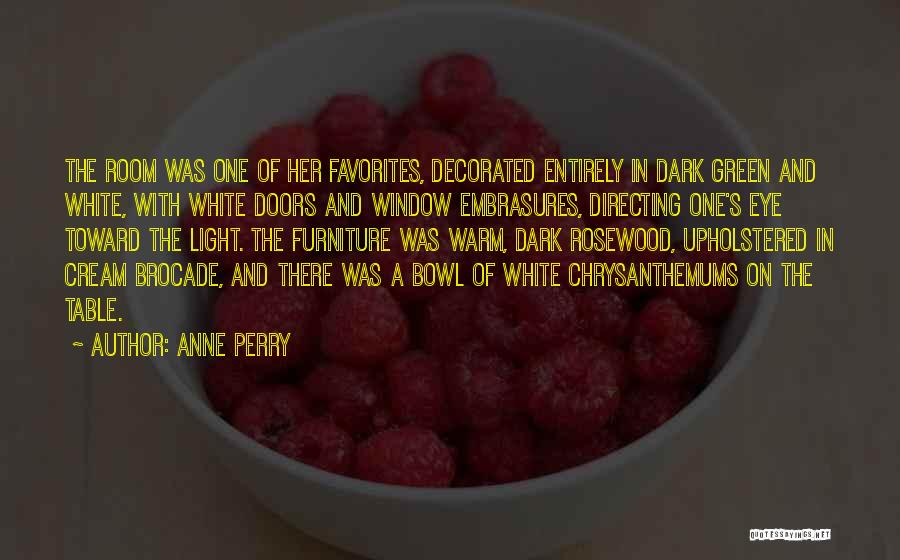Anne Perry Quotes: The Room Was One Of Her Favorites, Decorated Entirely In Dark Green And White, With White Doors And Window Embrasures,