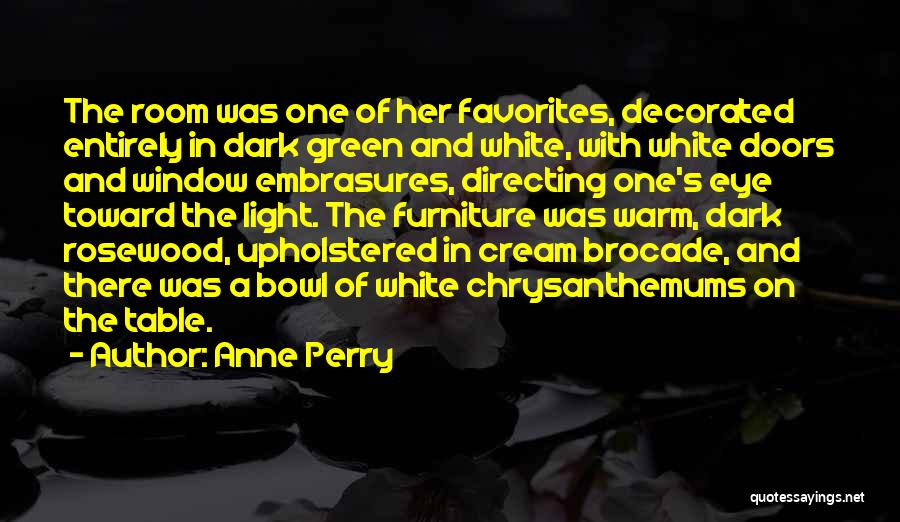 Anne Perry Quotes: The Room Was One Of Her Favorites, Decorated Entirely In Dark Green And White, With White Doors And Window Embrasures,