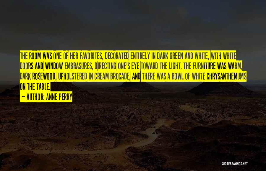 Anne Perry Quotes: The Room Was One Of Her Favorites, Decorated Entirely In Dark Green And White, With White Doors And Window Embrasures,