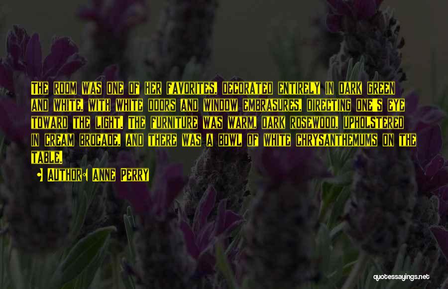 Anne Perry Quotes: The Room Was One Of Her Favorites, Decorated Entirely In Dark Green And White, With White Doors And Window Embrasures,