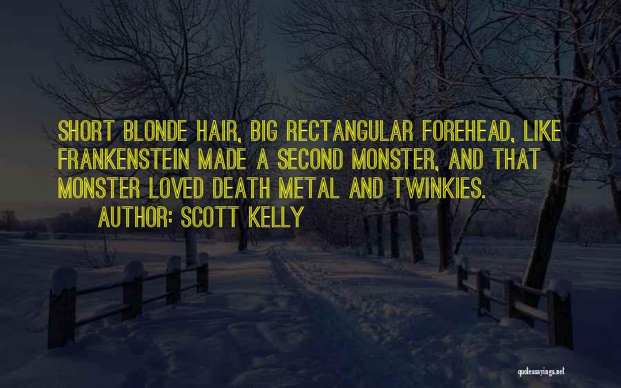 Scott Kelly Quotes: Short Blonde Hair, Big Rectangular Forehead, Like Frankenstein Made A Second Monster, And That Monster Loved Death Metal And Twinkies.