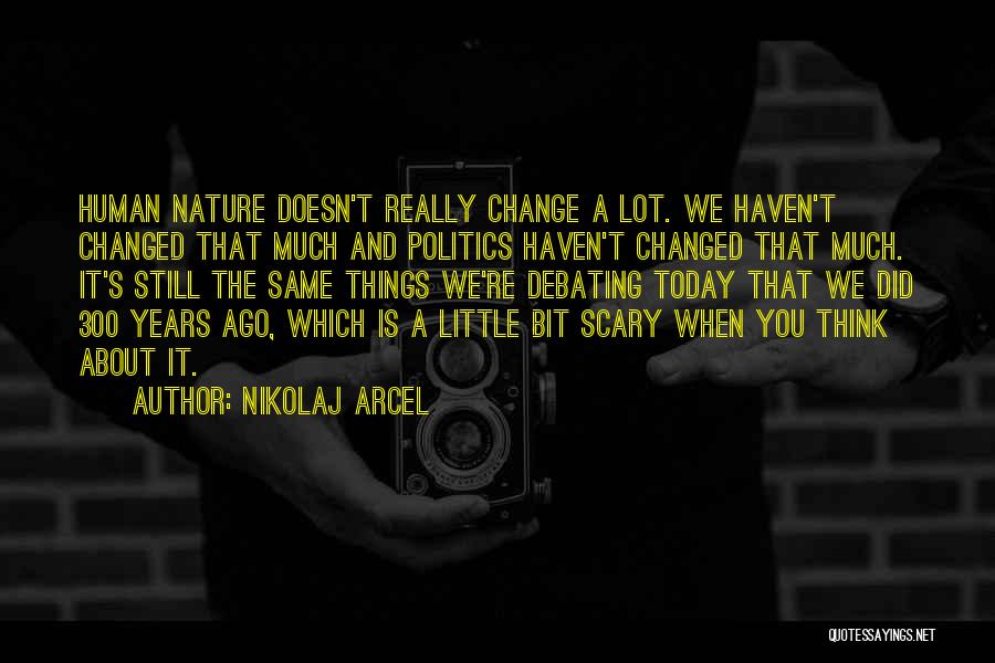 Nikolaj Arcel Quotes: Human Nature Doesn't Really Change A Lot. We Haven't Changed That Much And Politics Haven't Changed That Much. It's Still