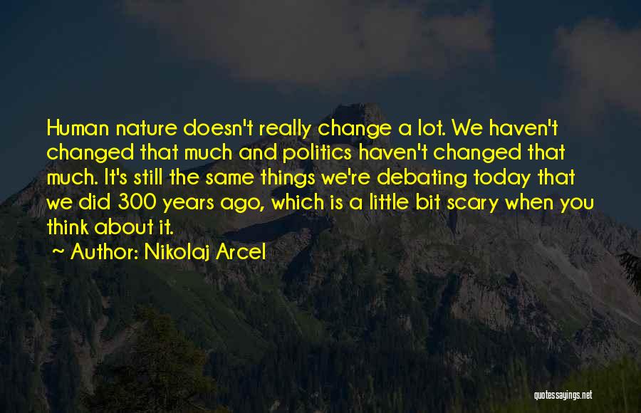 Nikolaj Arcel Quotes: Human Nature Doesn't Really Change A Lot. We Haven't Changed That Much And Politics Haven't Changed That Much. It's Still