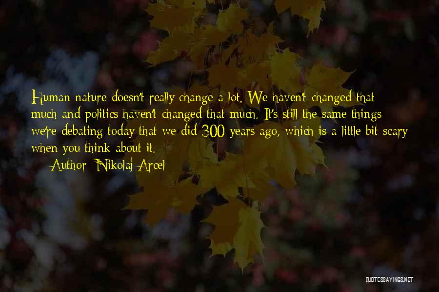 Nikolaj Arcel Quotes: Human Nature Doesn't Really Change A Lot. We Haven't Changed That Much And Politics Haven't Changed That Much. It's Still