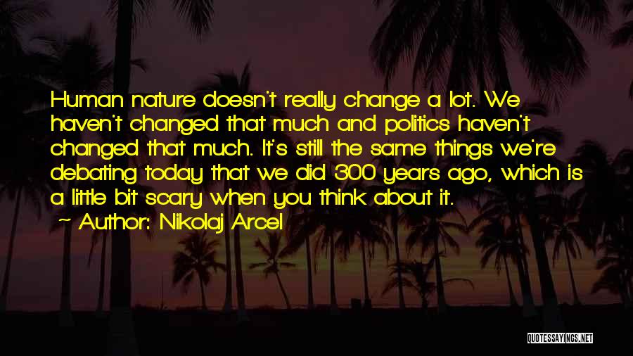 Nikolaj Arcel Quotes: Human Nature Doesn't Really Change A Lot. We Haven't Changed That Much And Politics Haven't Changed That Much. It's Still