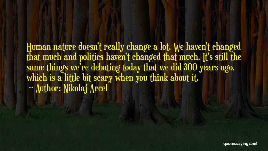 Nikolaj Arcel Quotes: Human Nature Doesn't Really Change A Lot. We Haven't Changed That Much And Politics Haven't Changed That Much. It's Still