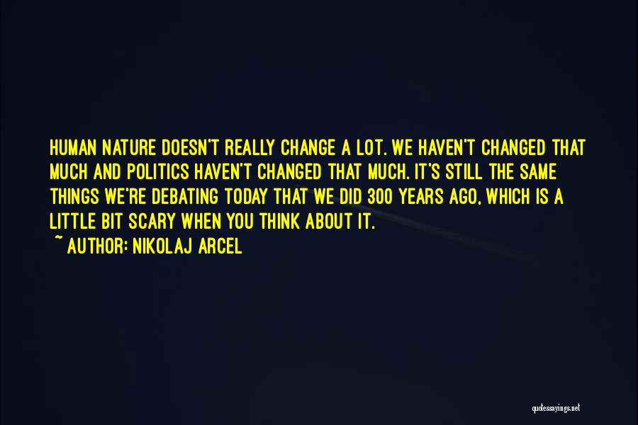 Nikolaj Arcel Quotes: Human Nature Doesn't Really Change A Lot. We Haven't Changed That Much And Politics Haven't Changed That Much. It's Still