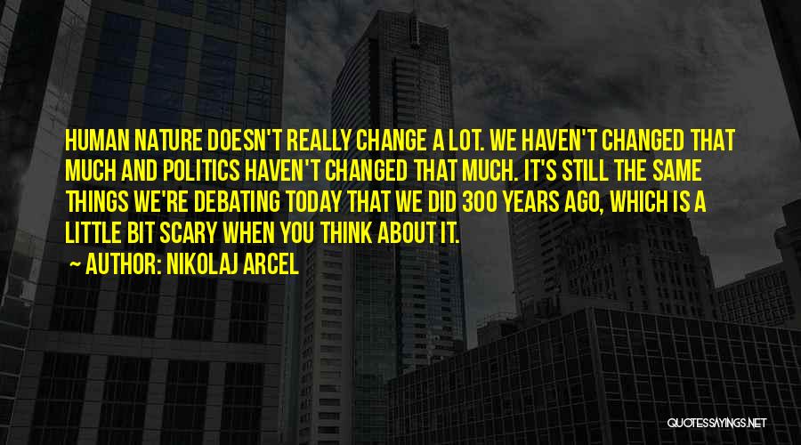 Nikolaj Arcel Quotes: Human Nature Doesn't Really Change A Lot. We Haven't Changed That Much And Politics Haven't Changed That Much. It's Still