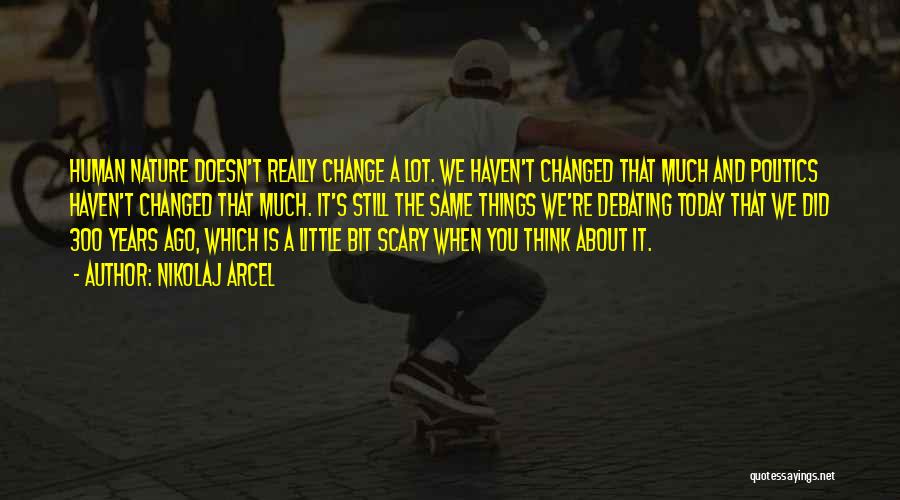 Nikolaj Arcel Quotes: Human Nature Doesn't Really Change A Lot. We Haven't Changed That Much And Politics Haven't Changed That Much. It's Still