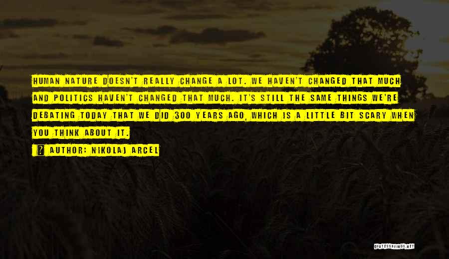 Nikolaj Arcel Quotes: Human Nature Doesn't Really Change A Lot. We Haven't Changed That Much And Politics Haven't Changed That Much. It's Still