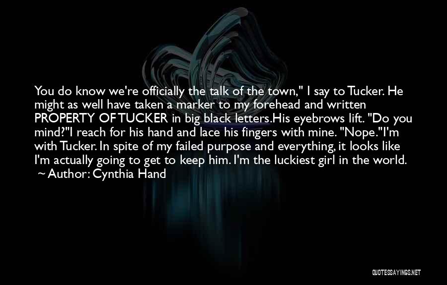 Cynthia Hand Quotes: You Do Know We're Officially The Talk Of The Town, I Say To Tucker. He Might As Well Have Taken