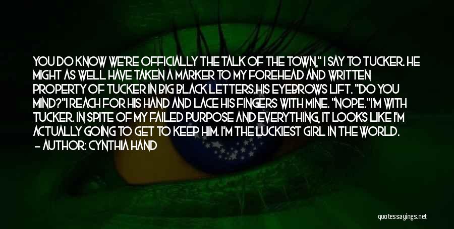 Cynthia Hand Quotes: You Do Know We're Officially The Talk Of The Town, I Say To Tucker. He Might As Well Have Taken