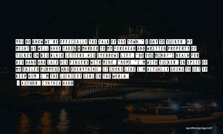 Cynthia Hand Quotes: You Do Know We're Officially The Talk Of The Town, I Say To Tucker. He Might As Well Have Taken