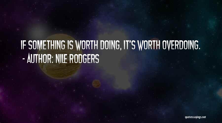 Nile Rodgers Quotes: If Something Is Worth Doing, It's Worth Overdoing.