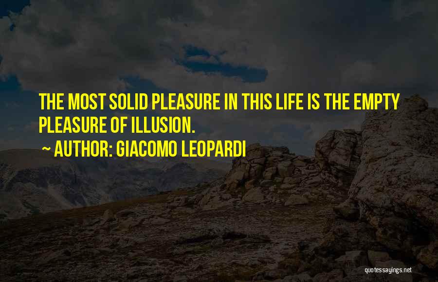 Giacomo Leopardi Quotes: The Most Solid Pleasure In This Life Is The Empty Pleasure Of Illusion.