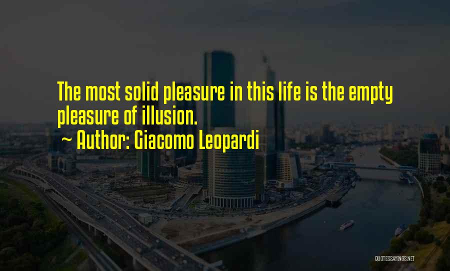 Giacomo Leopardi Quotes: The Most Solid Pleasure In This Life Is The Empty Pleasure Of Illusion.