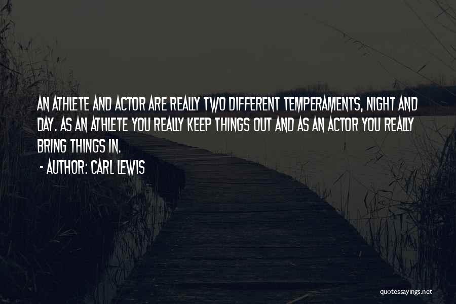 Carl Lewis Quotes: An Athlete And Actor Are Really Two Different Temperaments, Night And Day. As An Athlete You Really Keep Things Out