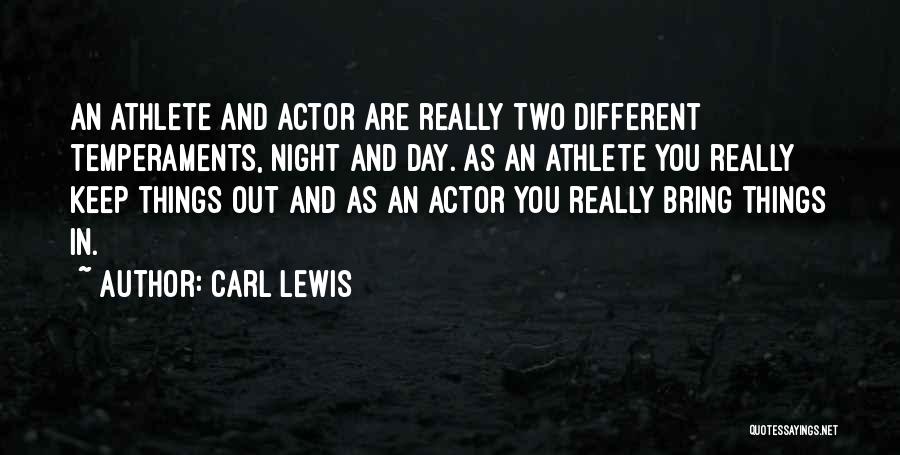 Carl Lewis Quotes: An Athlete And Actor Are Really Two Different Temperaments, Night And Day. As An Athlete You Really Keep Things Out