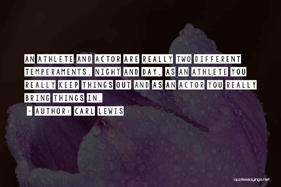 Carl Lewis Quotes: An Athlete And Actor Are Really Two Different Temperaments, Night And Day. As An Athlete You Really Keep Things Out