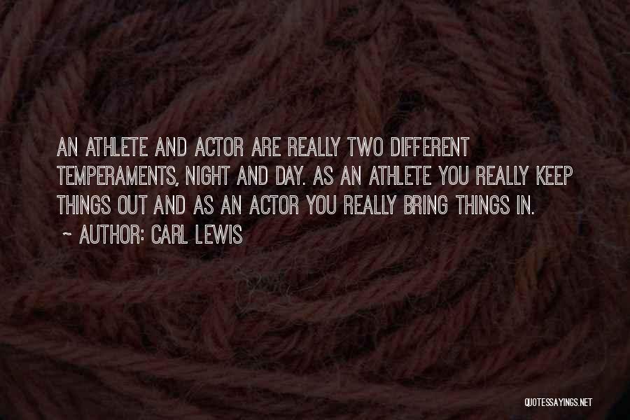 Carl Lewis Quotes: An Athlete And Actor Are Really Two Different Temperaments, Night And Day. As An Athlete You Really Keep Things Out