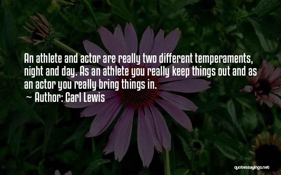 Carl Lewis Quotes: An Athlete And Actor Are Really Two Different Temperaments, Night And Day. As An Athlete You Really Keep Things Out