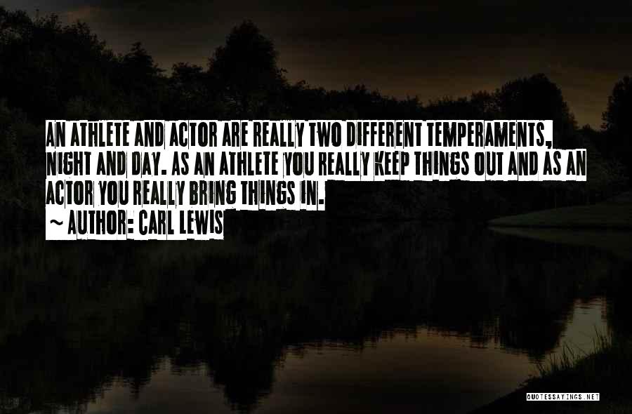 Carl Lewis Quotes: An Athlete And Actor Are Really Two Different Temperaments, Night And Day. As An Athlete You Really Keep Things Out