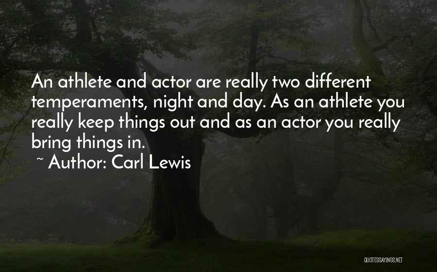 Carl Lewis Quotes: An Athlete And Actor Are Really Two Different Temperaments, Night And Day. As An Athlete You Really Keep Things Out