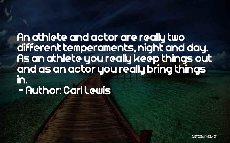 Carl Lewis Quotes: An Athlete And Actor Are Really Two Different Temperaments, Night And Day. As An Athlete You Really Keep Things Out