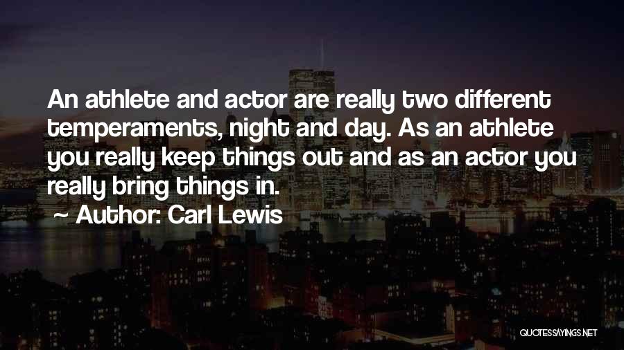 Carl Lewis Quotes: An Athlete And Actor Are Really Two Different Temperaments, Night And Day. As An Athlete You Really Keep Things Out