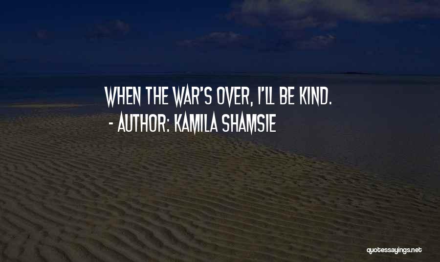 Kamila Shamsie Quotes: When The War's Over, I'll Be Kind.