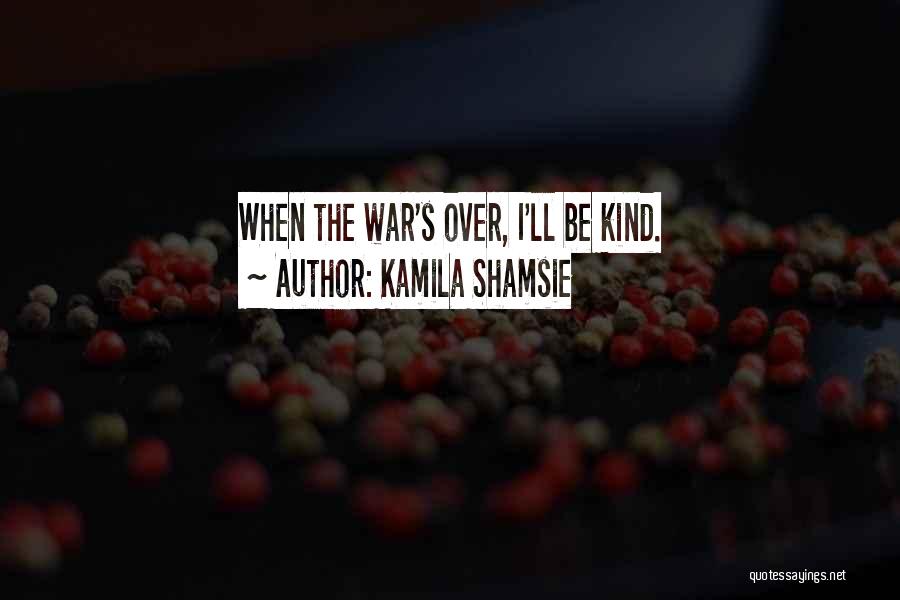 Kamila Shamsie Quotes: When The War's Over, I'll Be Kind.